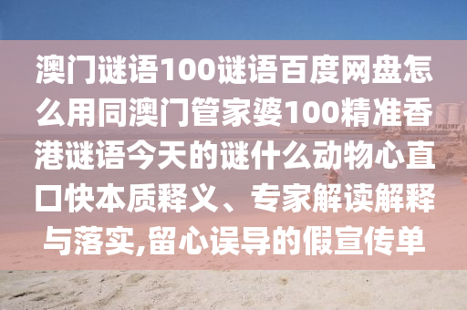 澳门谜语100谜语百度网盘怎么用同澳门管家婆100精准香港谜语今天的谜什么动物心直口快本质释义、专家解读解释与落实,留心误导的假宣传单