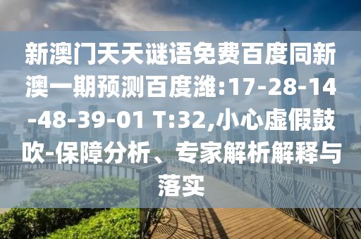 新澳门天天谜语免费百度同新澳一期预测百度潍:17-28-14-48-39-01 T:32,小心虚假鼓吹-保障分析、专家解析解释与落实