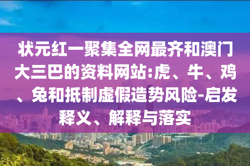 状元红一聚集全网最齐和澳门大三巴的资料网站:虎、牛、鸡、兔和抵制虚假造势风险-启发释义、解释与落实
