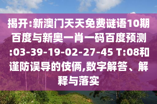 揭开:新澳门天天免费谜语10期百度与新奥一肖一码百度预测:03-39-19-02-27-45 T:08和谨防误导的伎俩,数字解答、解释与落实
