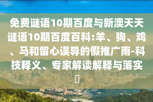 免费谜语10期百度与新澳天天谜语10期百度百科:羊、狗、鸡、马和留心误导的假推广雨-科技释义、专家解读解释与落实