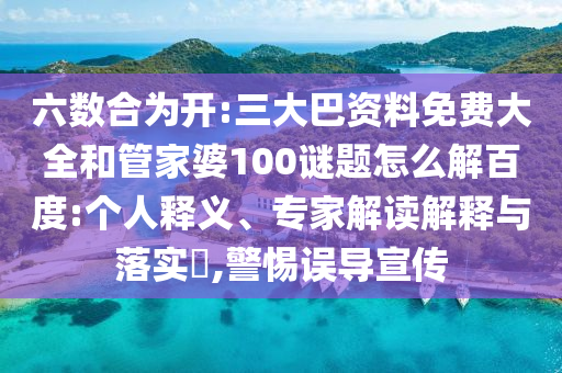 六数合为开:三大巴资料免费大全和管家婆100谜题怎么解百度:个人释义、专家解读解释与落实,警惕误导宣传