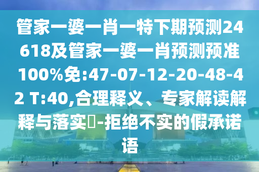 管家一婆一肖一特下期预测24618及管家一婆一肖预测预准100%免:47-07-12-20-48-42 T:40,合理释义、专家解读解释与落实-拒绝不实的假承诺语